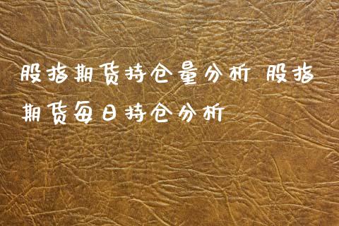 股指期货持仓量分析 股指期货每日持仓分析_https://www.gnhpgy.com_原油期货_第1张