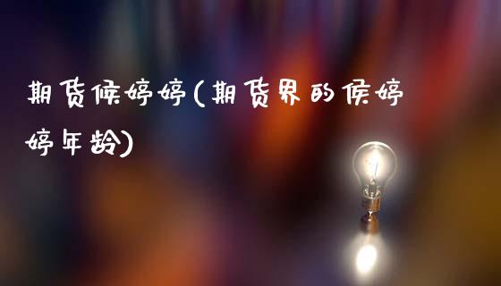 期货候婷婷(期货界的侯婷婷年龄)_https://www.gzbbqc.com_纳指期货_第1张