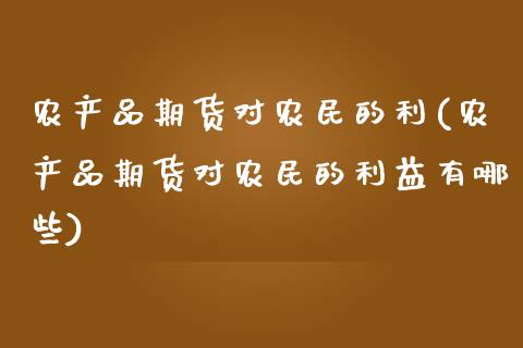 农产品期货对农民的利(农产品期货对农民的利益有哪些)_https://www.gzbbqc.com_黄金期货_第1张
