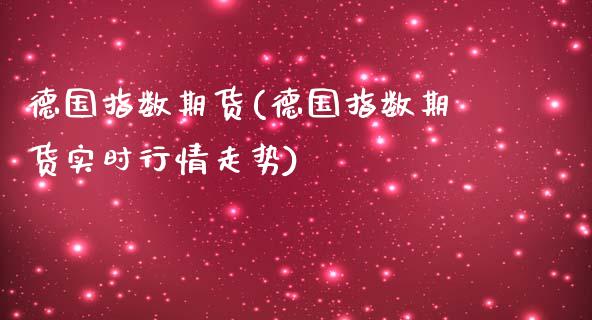 德国指数期货(德国指数期货实时行情走势)_https://www.gzbbqc.com_期货知识_第1张