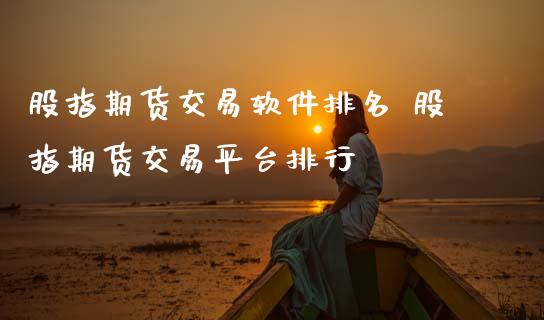股指期货交易软件排名 股指期货交易平台排行_https://www.gnhpgy.com_原油期货_第1张
