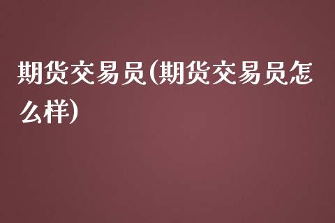 期货交易员(期货交易员怎么样)_https://www.gzbbqc.com_纳指期货_第1张