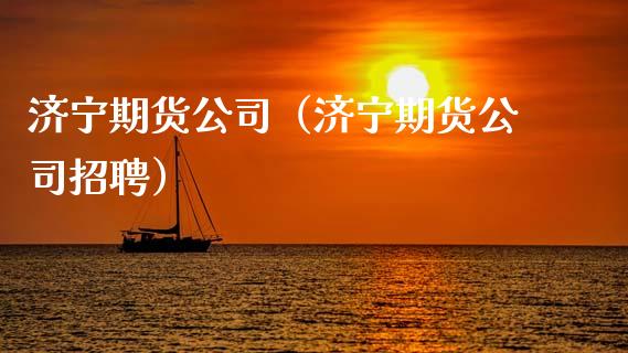 济宁期货公司（济宁期货公司招聘）_https://www.gzbbqc.com_恒指期货_第1张