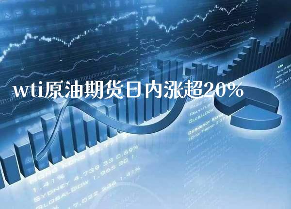 wti原油期货日内涨超20%_https://www.gnhpgy.com_原油期货_第1张
