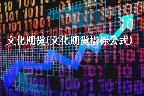 文化期货(文化期货指标公式)_https://www.gzbbqc.com_原油期货_第1张