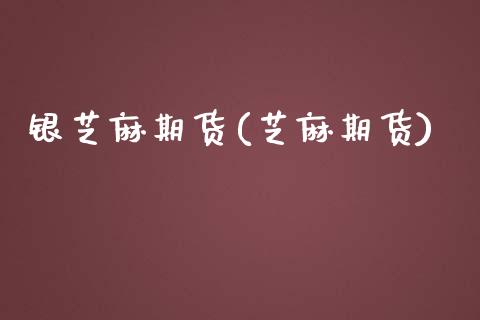 银芝麻期货(芝麻期货)_https://www.gzbbqc.com_纳指期货_第1张