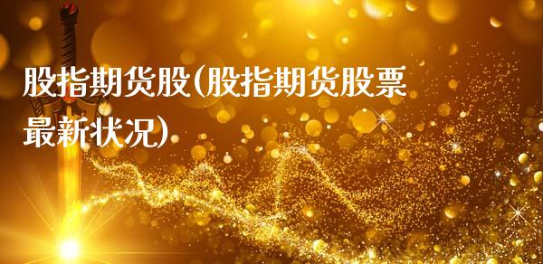 股指期货股(股指期货股票最新状况)_https://www.gzbbqc.com_期货知识_第1张