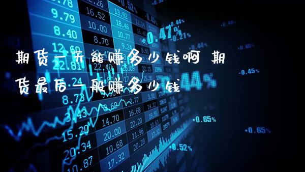 期货一天能赚多少钱啊 期货最后一般赚多少钱_https://www.gzbbqc.com_恒指期货_第1张