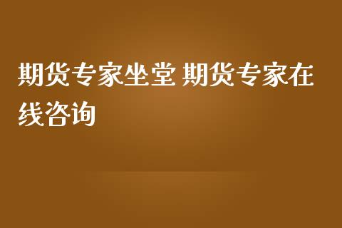 期货专家坐堂 期货专家在线咨询_https://www.gzbbqc.com_股指期货_第1张