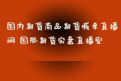国内期货商品期货喊单直播间 国际期货实盘直播室_https://www.gzbbqc.com_黄金期货_第1张