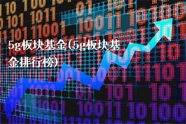 5g板块基金(5g板块基金排行榜)_https://www.gzbbqc.com_纳指期货_第1张