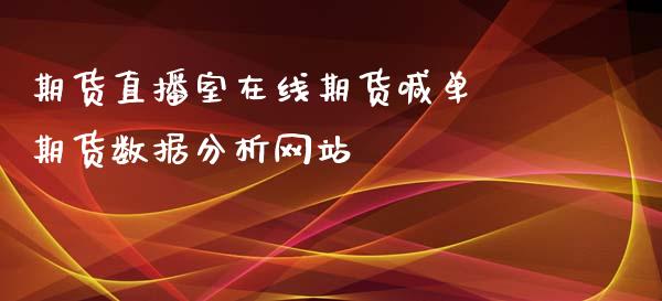 期货直播室在线期货喊单 期货数据分析网站_https://www.gzbbqc.com_期货知识_第1张