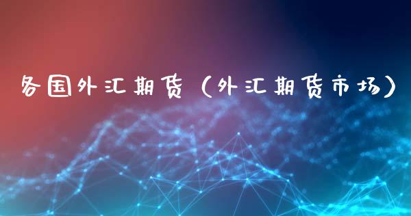各国外汇期货（外汇期货市场）_https://www.gzbbqc.com_黄金期货_第1张