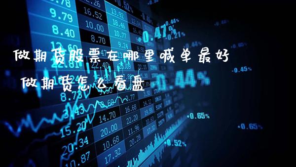 做期货股票在哪里喊单最好 做期货怎么看盘_https://www.gnhpgy.com_纳指期货_第1张