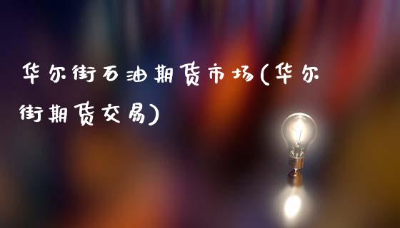 华尔街石油期货市场(华尔街期货交易)_https://www.gzbbqc.com_原油期货_第1张