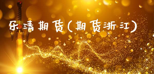 乐清期货(期货浙江)_https://www.gzbbqc.com_德指期货_第1张