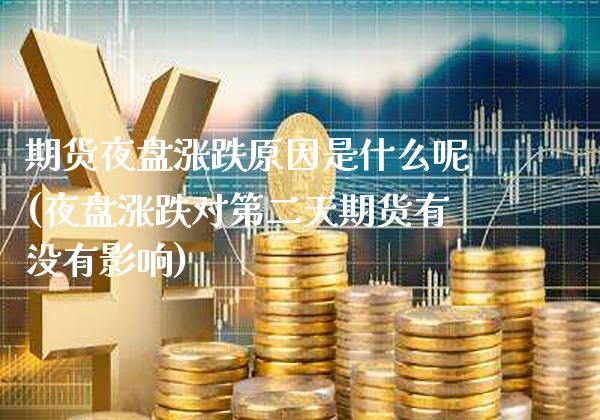 期货夜盘涨跌原因是什么呢(夜盘涨跌对第二天期货有没有影响)_https://www.gzbbqc.com_纳指期货_第1张
