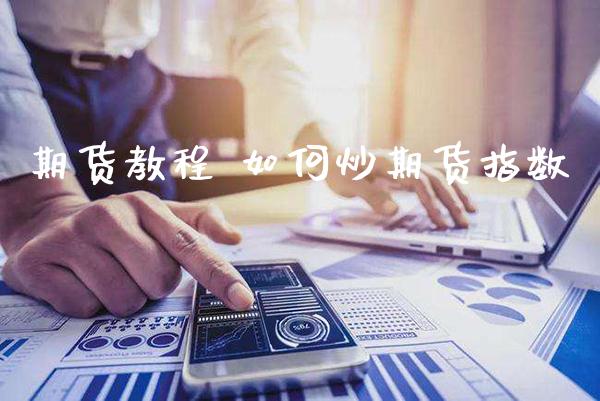 期货教程 如何炒期货指数_https://www.gzbbqc.com_德指期货_第1张
