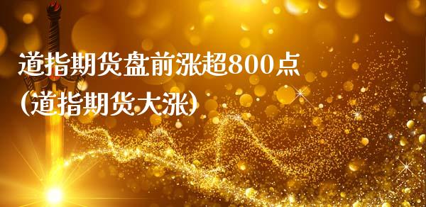 道指期货盘前涨超800点(道指期货大涨)_https://www.gzbbqc.com_道指期货_第1张