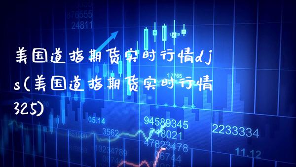 美国道指期货实时行情djs(美国道指期货实时行情325)_https://www.gzbbqc.com_道指期货_第1张