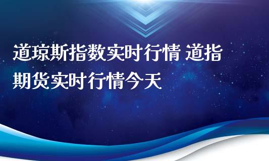 道琼斯指数实时行情 道指期货实时行情今天_https://www.gzbbqc.com_道指期货_第1张