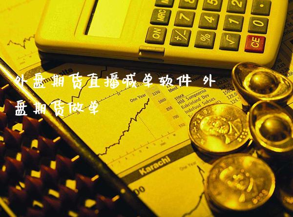 外盘期货直播喊单软件 外盘期货做单_https://www.gnhpgy.com_期货知识_第1张