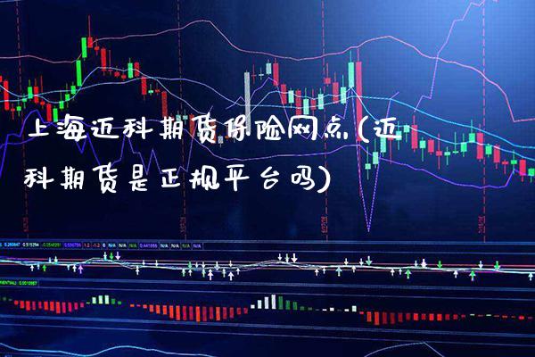 上海迈科期货保险网点(迈科期货是正规平台吗)_https://www.gzbbqc.com_德指期货_第1张