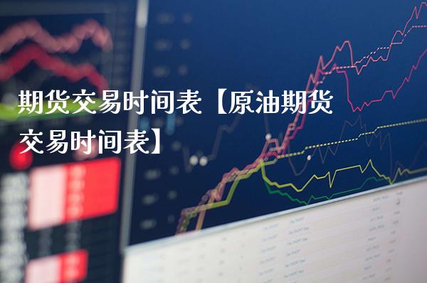 期货交易时间表【原油期货交易时间表】_https://www.gzbbqc.com_期货知识_第1张