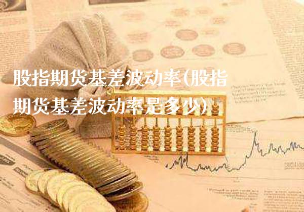 股指期货基差波动率(股指期货基差波动率是多少)_https://www.gzbbqc.com_股指期货_第1张