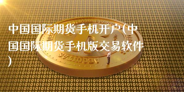 中国国际期货手机开户(中国国际期货手机版交易软件)_https://www.gzbbqc.com_恒指期货_第1张