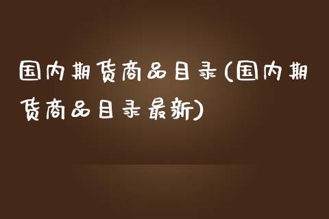 国内期货商品目录(国内期货商品目录最新)_纳指期货_第1张_八八期货网 国内期货商品目录(国内期货商品目录最新)_https://www.gzbbqc.com_纳指期货_第1张
