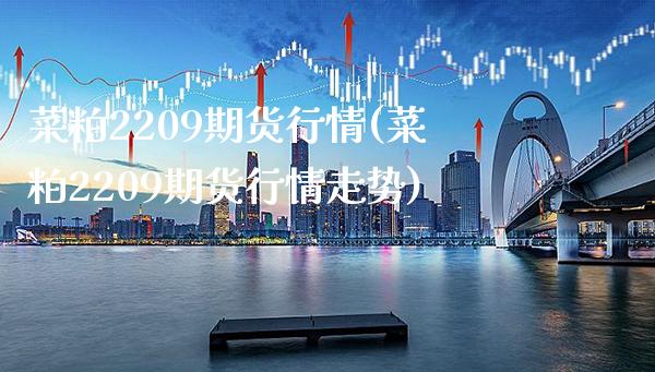 菜粕2209期货行情(菜粕2209期货行情走势)_https://www.gzbbqc.com_黄金期货_第1张