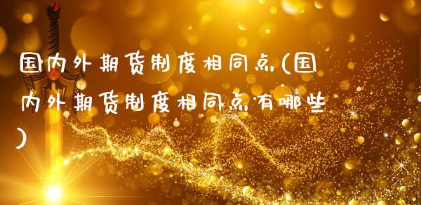 国内外期货制度相同点(国内外期货制度相同点有哪些)_https://www.gzbbqc.com_道指期货_第1张