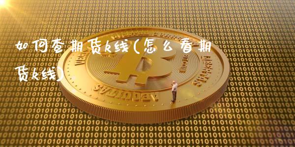 如何查期货k线(怎么看期货k线)_https://www.gzbbqc.com_黄金期货_第1张