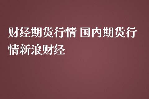 财经期货行情 国内期货行情财经_https://www.gnhpgy.com_纳指期货_第1张