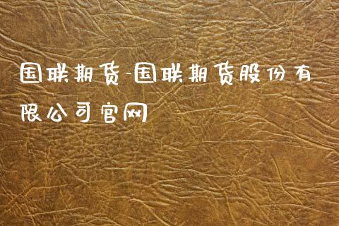 国联期货-国联期货股份有限公司官网_https://www.gzbbqc.com_道指期货_第1张
