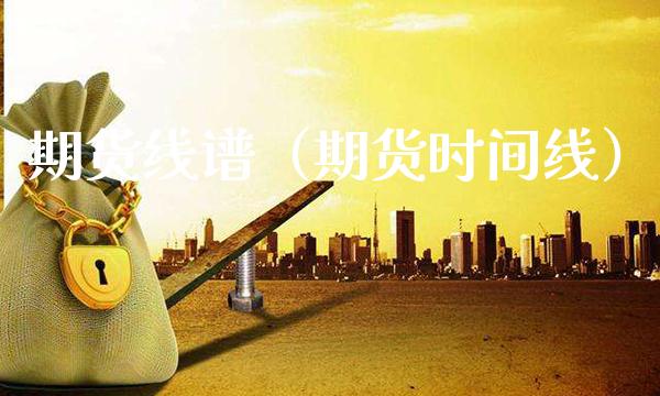 期货线谱（期货时间线）_https://www.gzbbqc.com_股指期货_第1张