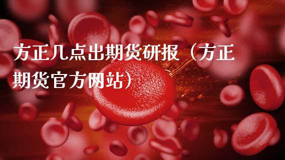 方正几点出期货研报（方正期货官方网站）_https://www.gzbbqc.com_黄金期货_第1张