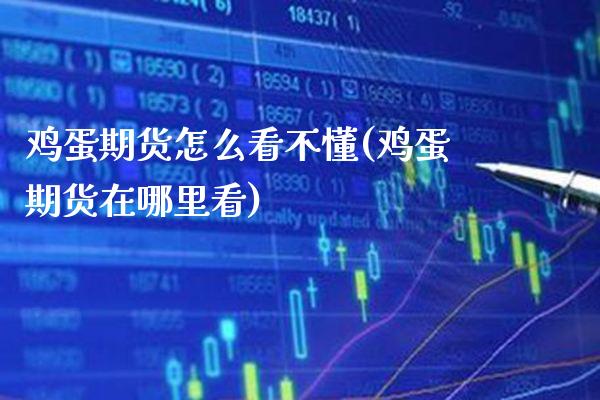 鸡蛋期货怎么看不懂(鸡蛋期货在哪里看)_https://www.gzbbqc.com_纳指期货_第1张