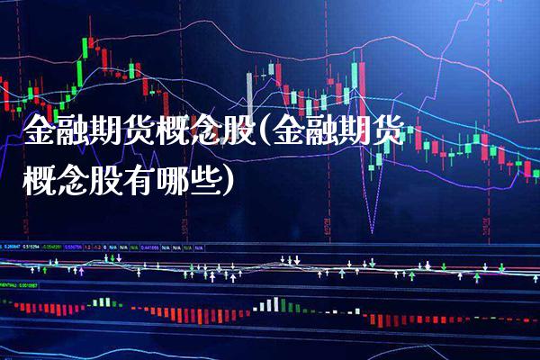 金融期货概念股(金融期货概念股有哪些)_https://www.gzbbqc.com_原油期货_第1张
