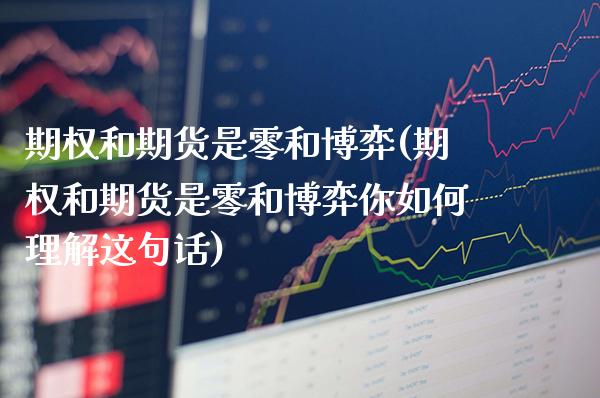 期权和期货是零和博弈(期权和期货是零和博弈你如何理解这句话)_https://www.gzbbqc.com_恒指期货_第1张