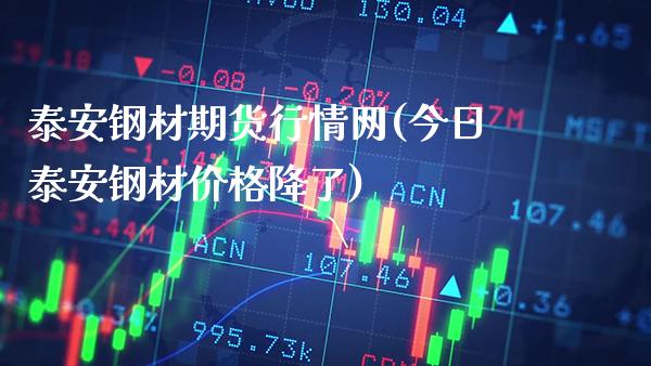 泰安钢材期货行情网(今日泰安钢材价格降了)_https://www.gzbbqc.com_黄金期货_第1张