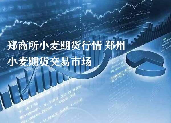 郑商所小麦期货行情 郑州小麦期货交易市场_https://www.gzbbqc.com_原油期货_第1张