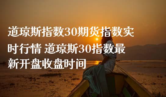 道琼斯指数30期货指数实时行情 道琼斯30指数最新开盘收盘时间_https://www.gnhpgy.com_道指期货_第1张