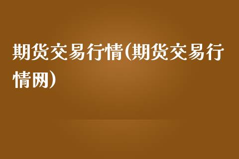 期货交易行情(期货交易行情网)_https://www.gzbbqc.com_原油期货_第1张
