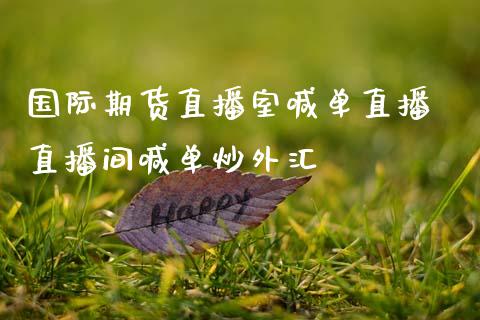 国际期货直播室喊单直播 直播间喊单炒外汇_https://www.gzbbqc.com_恒指期货_第1张