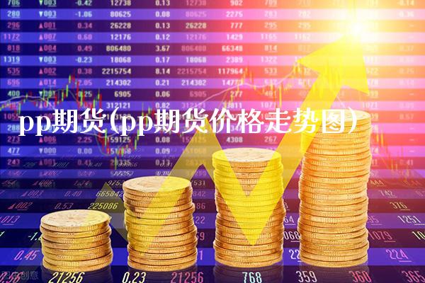 pp期货(pp期货价格走势图)_https://www.gzbbqc.com_恒指期货_第1张