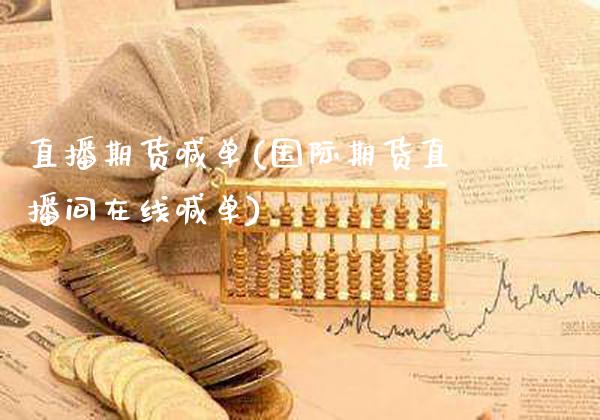 直播期货喊单(国际期货直播间在线喊单)_https://www.gzbbqc.com_原油期货_第1张