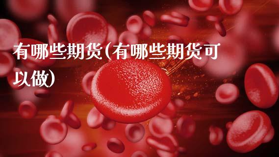 有哪些期货(有哪些期货可以做)_https://www.gzbbqc.com_纳指期货_第1张