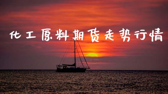 化工原料期货走势行情_https://www.gzbbqc.com_股指期货_第1张